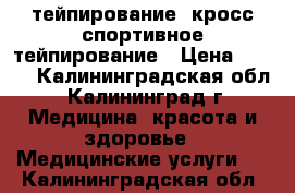 тейпирование, кросс,спортивное тейпирование › Цена ­ 700 - Калининградская обл., Калининград г. Медицина, красота и здоровье » Медицинские услуги   . Калининградская обл.